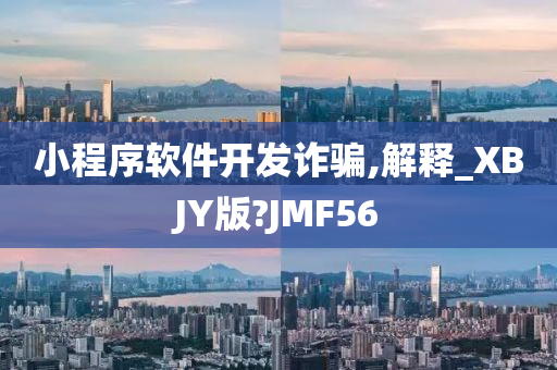 小程序软件开发诈骗,解释_XBJY版?JMF56