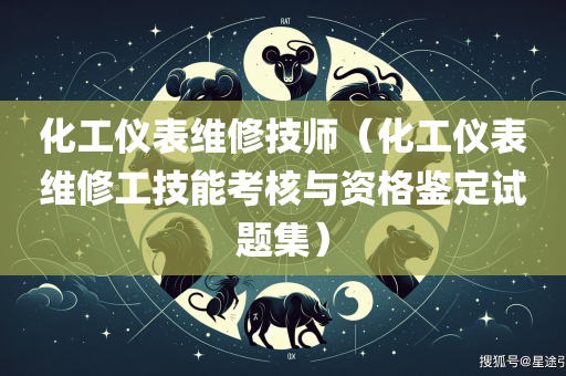 化工仪表维修技师（化工仪表维修工技能考核与资格鉴定试题集）