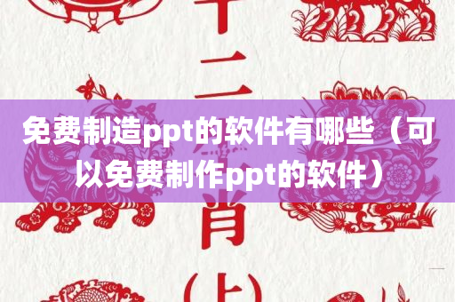 免费制造ppt的软件有哪些（可以免费制作ppt的软件）