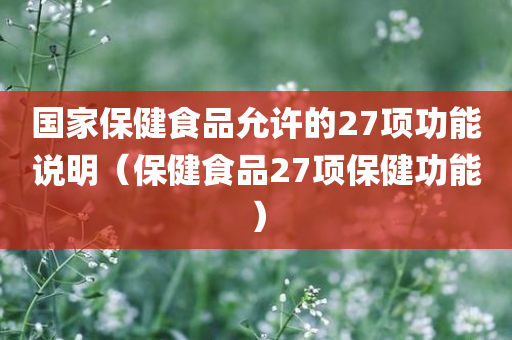 国家保健食品允许的27项功能说明（保健食品27项保健功能）