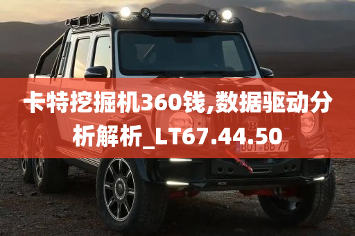 卡特挖掘机360钱,数据驱动分析解析_LT67.44.50