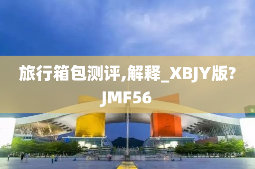 旅行箱包测评,解释_XBJY版?JMF56