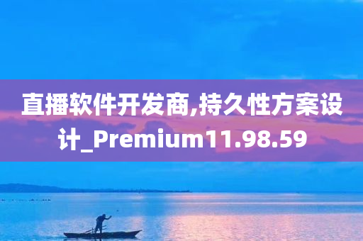 直播软件开发商,持久性方案设计_Premium11.98.59